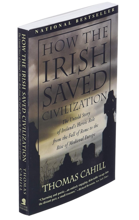 How the Irish Saved Civilization: The Untold Story of Ireland's Heroic Role From the Fall of Rome to the Rise of Medieval Europe Softcover